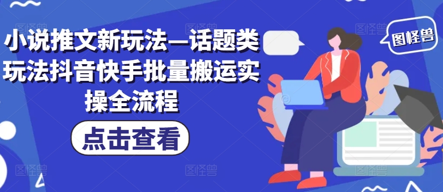 小说推文新玩法—话题类玩法抖音快手批量搬运实操全流程|赚多多