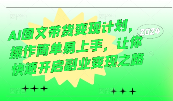 AI图文带货变现计划，操作简单易上手，让你快速开启副业变现之路|赚多多