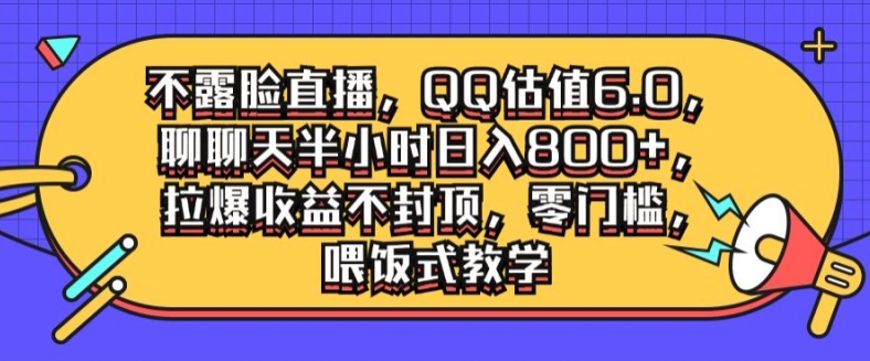 不露脸直播，QQ估值6.0.聊聊天半小时日入几张，拉爆收益不封顶，零门槛，喂饭式教学|赚多多