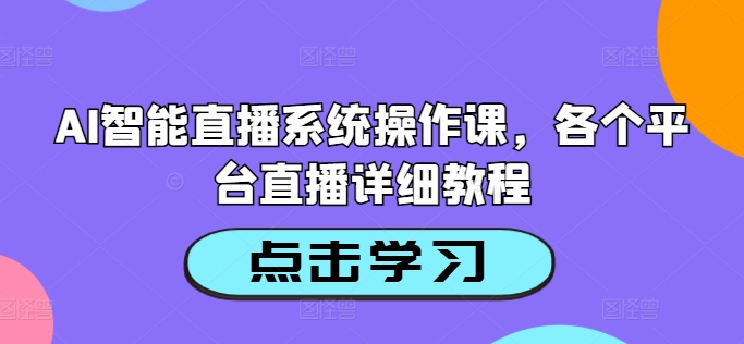 AI智能直播系统操作课，各个平台直播详细教程|赚多多