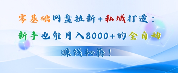 零基础网盘拉新+私域引流：新手也能月入50000+的全自动赚钱秘籍!|赚多多