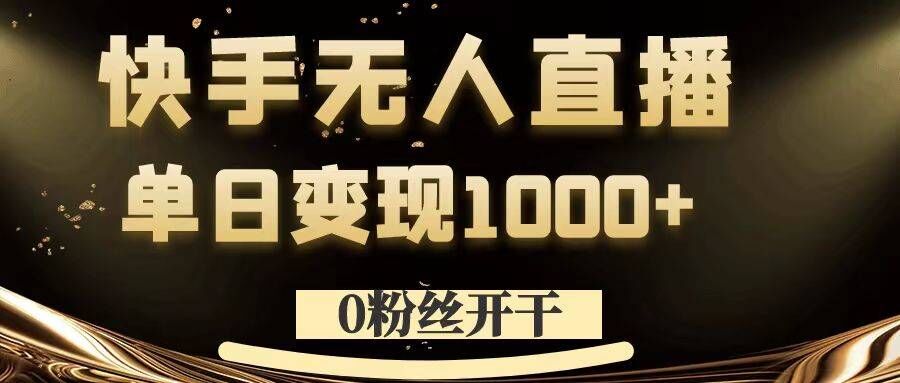 0粉丝开干，快手无人直播，单日变现1k+【揭秘】|赚多多