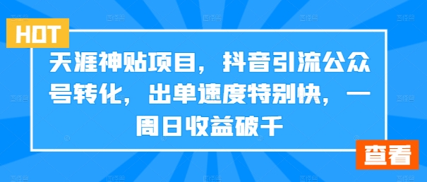 天涯神贴项目，抖音引流公众号转化，出单速度特别快，一周日收益破千|赚多多