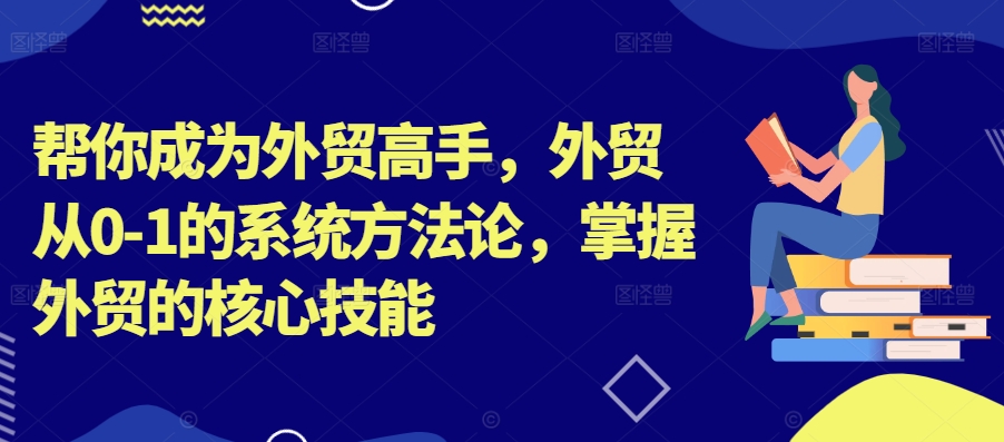 帮你成为外贸高手，外贸从0-1的系统方法论，掌握外贸的核心技能|赚多多