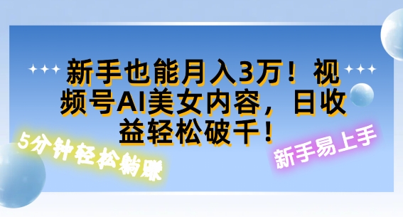 视频号AI美女内容，日收益轻松破百，新手也能月入过W|赚多多