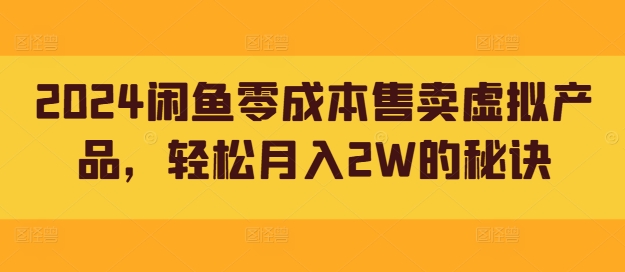 2024闲鱼零成本售卖虚拟产品，轻松月入2W的秘诀|赚多多