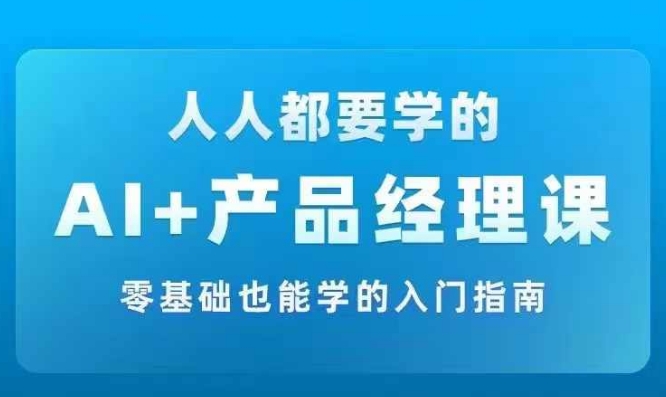 AI +产品经理实战项目必修课，从零到一教你学ai，零基础也能学的入门指南|赚多多