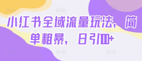 小红书全域流量玩法，简单粗暴，日引100+|赚多多