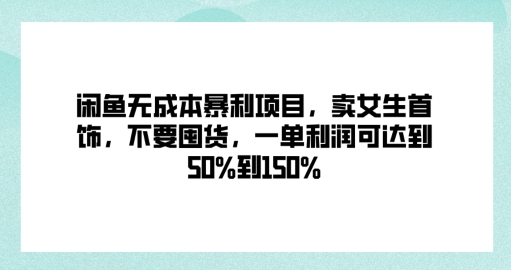 闲鱼无成本暴利项目，卖女生首饰，不要囤货，一单利润可达到50%到150%|赚多多