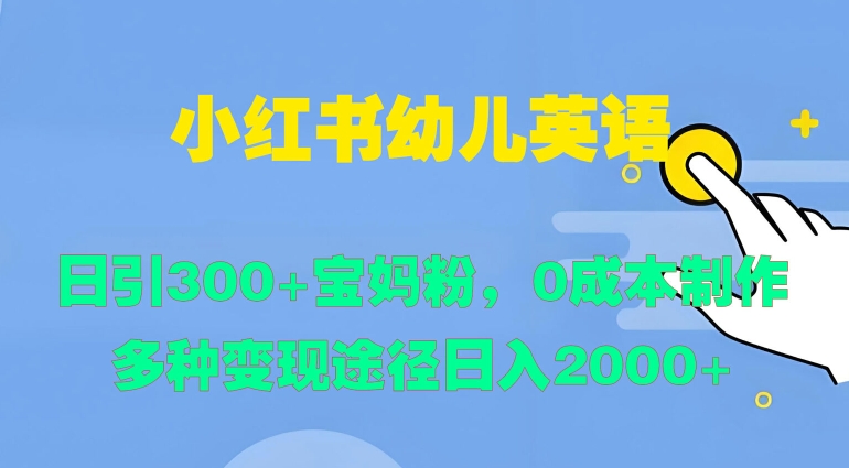 小红书幼儿英语，日引300+宝妈粉，0成本制作多种变现途径|赚多多