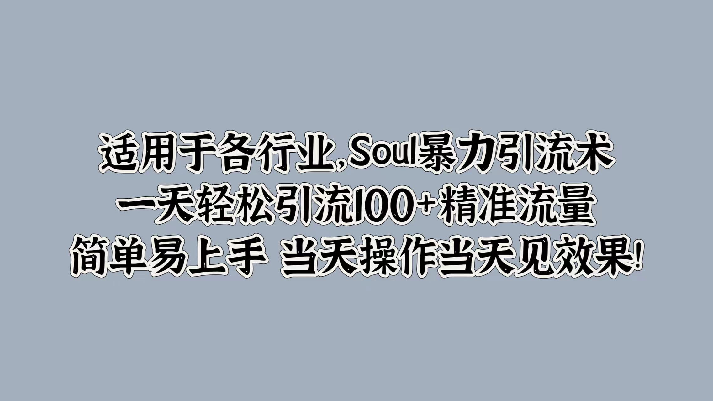 Soul暴力引流术，一天轻松引流100+精准流量，简单易上手 当天操作当天见效果!|赚多多