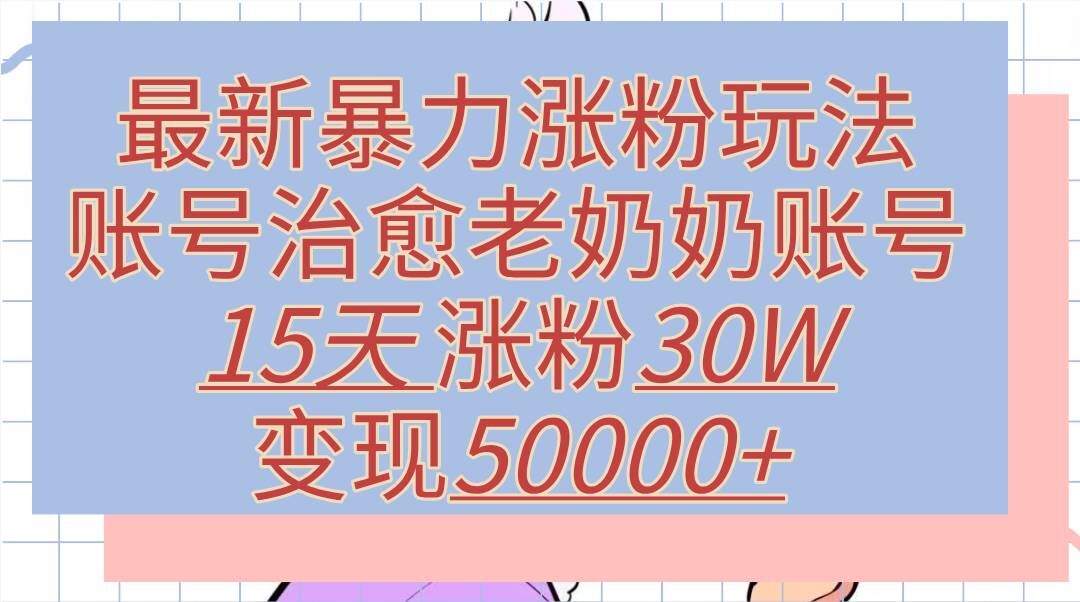 最新暴力涨粉玩法，治愈老奶奶账号，15天涨粉30W，变现至少五位数+|赚多多