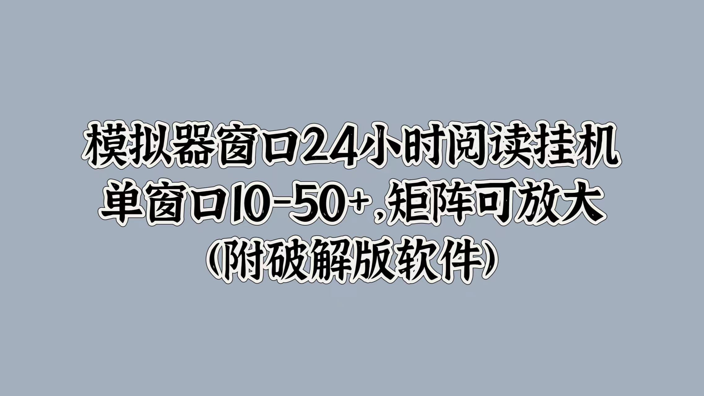 模拟器窗口24小时阅读挂JI，单窗口10-50+，矩阵可放大(附软件)|赚多多