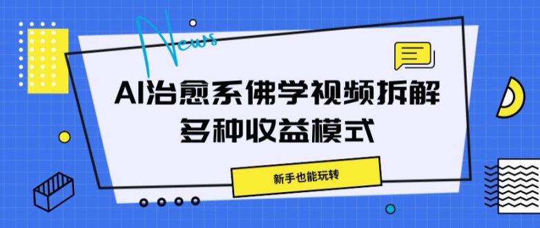 AI治愈系佛学视频拆解，操作简单，新手也能玩转|赚多多