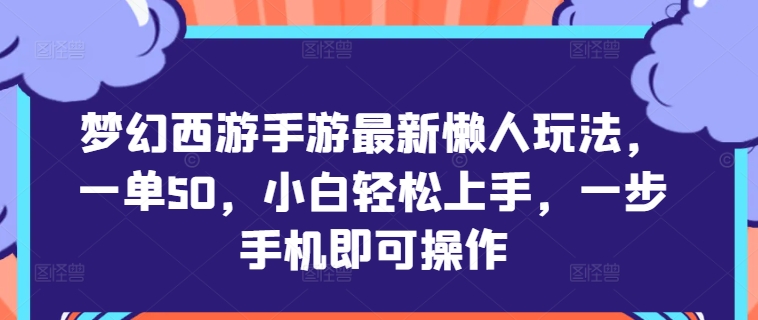 梦幻西游手游最新懒人玩法，一单50，小白轻松上手，一步手机即可操作|赚多多