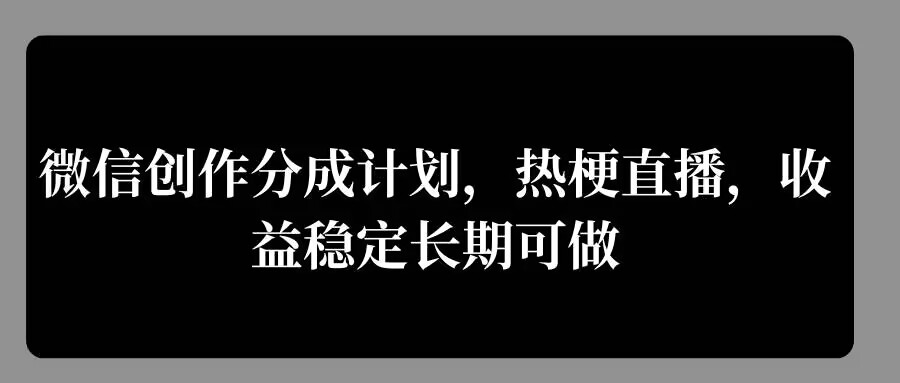 微信创作分成计划，热梗直播，收益稳定长期可做|赚多多