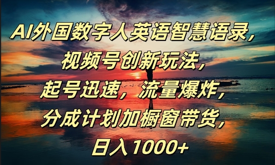 AI外国数字人英语智慧语录，视频号创新玩法，起号迅速，流量爆炸，日入1k+【揭秘】|赚多多