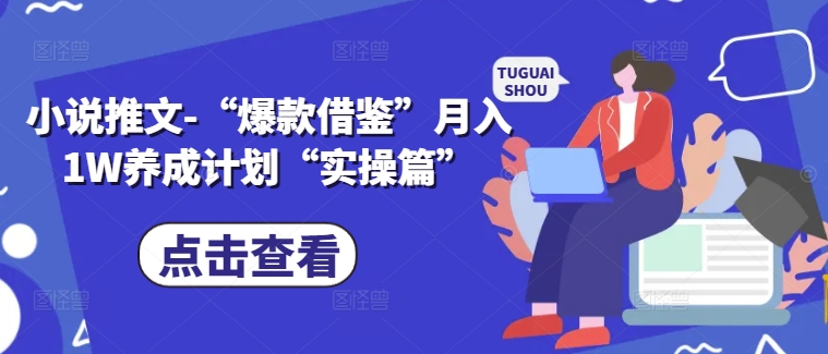 小说推文-“爆款借鉴”月入1W养成计划“实操篇”|赚多多