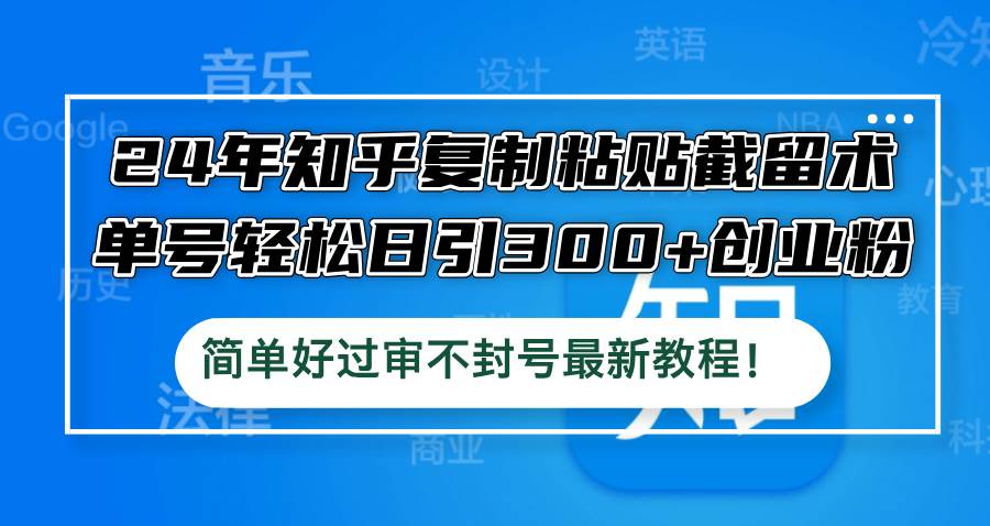 24年知乎复制粘贴截留术，单号轻松日引300+创业粉，简单好过审不封号最…|赚多多