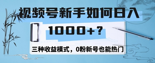 视频号新手如何日入1k？三种收益模式，0粉新号也能热门|赚多多