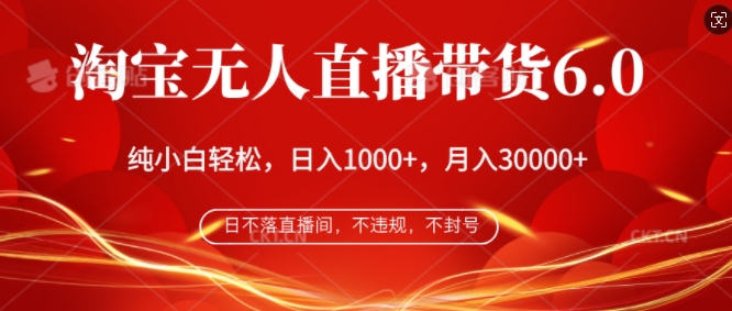 淘宝无人直播带货6.0，不违规，不封号，纯小白轻松上手，月入过万|赚多多