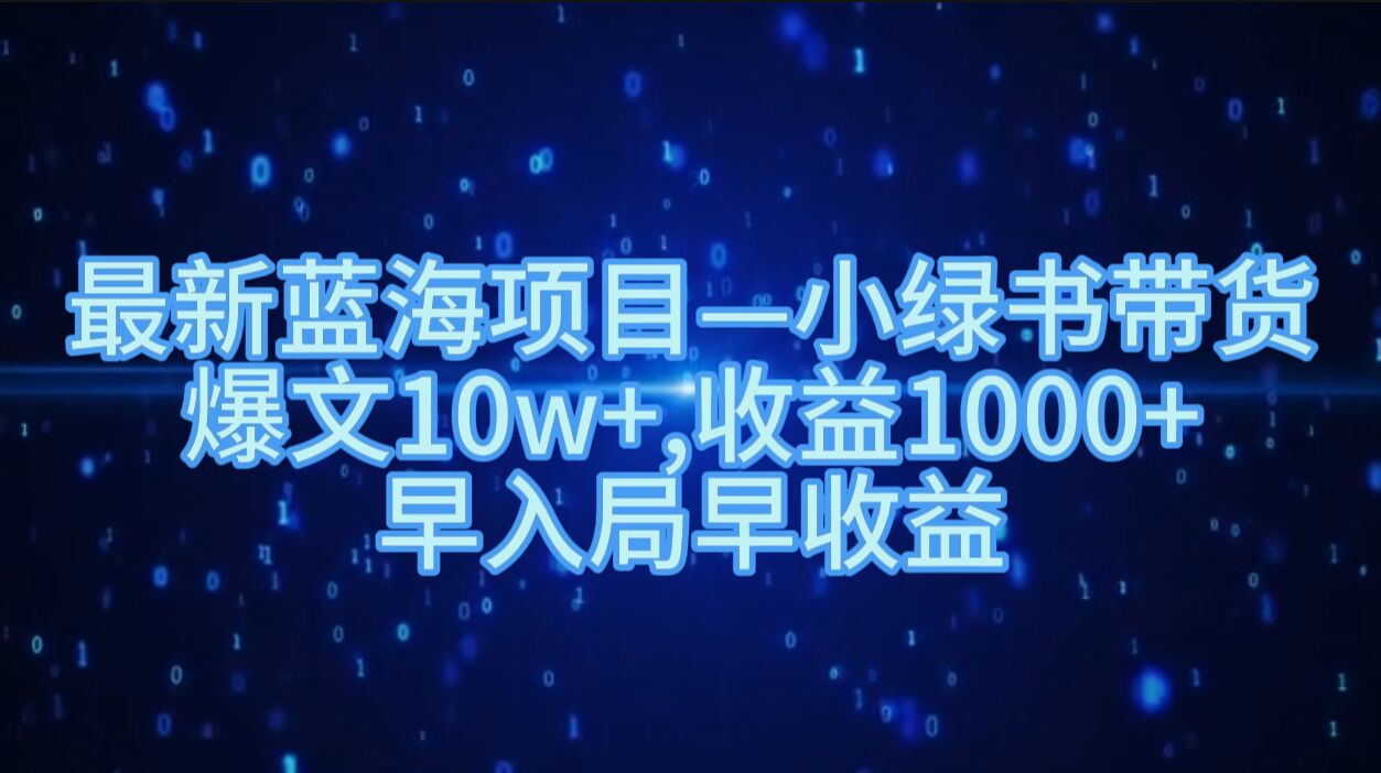 最新蓝海项目小绿书带货，爆文10w+，收益1000+，早入局早获益|赚多多