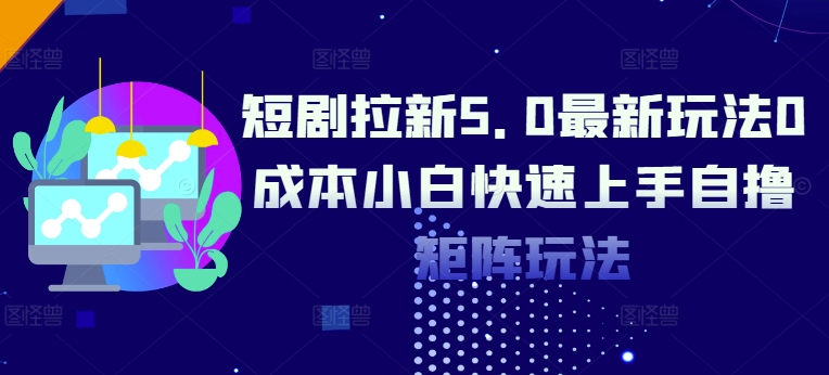 短剧拉新5.0最新玩法0成本小白快速上手自撸矩阵玩法|赚多多