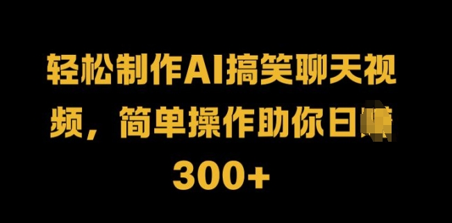 轻松制作AI搞笑聊天视频，简单操作助你日入3张|赚多多