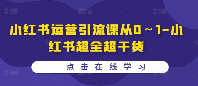 小红书运营引流课从0～1-小红书超全超干货|赚多多