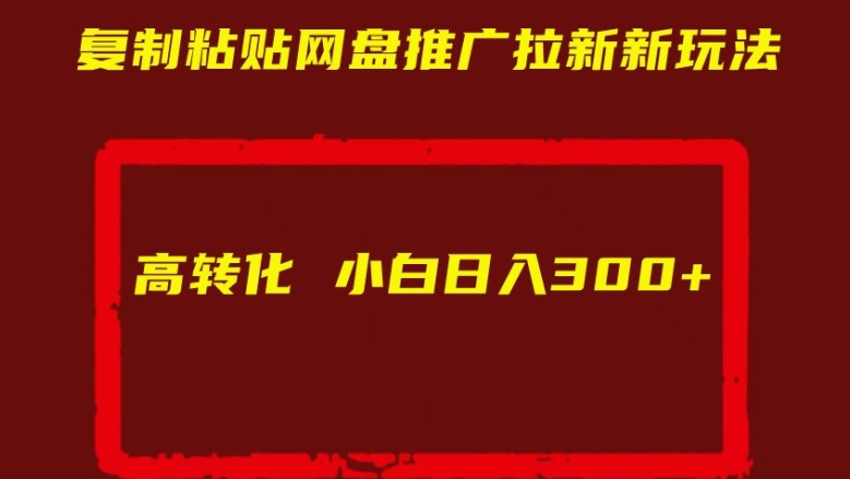 复制粘贴网盘推广拉新新玩法高转化小白日入300+【揭秘】|赚多多