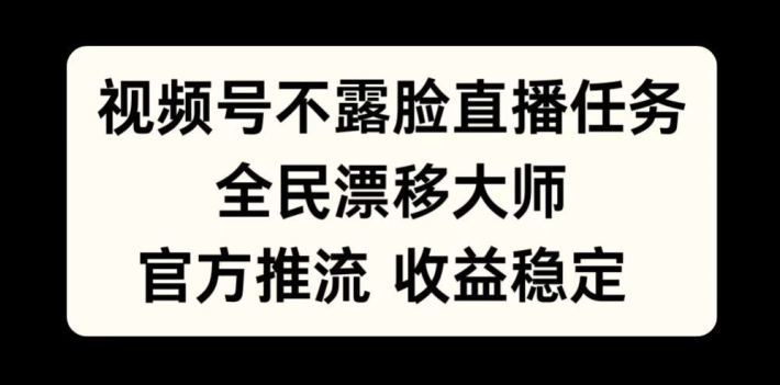 视频号不露脸直播任务，全民漂移大师，官方推流，收益稳定，全民可做【揭秘】|赚多多