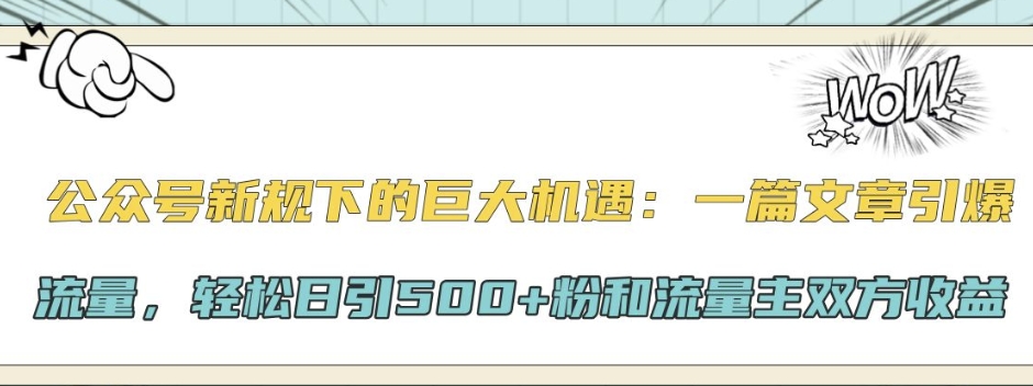 公众号新规下的巨大机遇：一篇文章引爆流量，轻松日引500+粉和流量主双方收益|赚多多