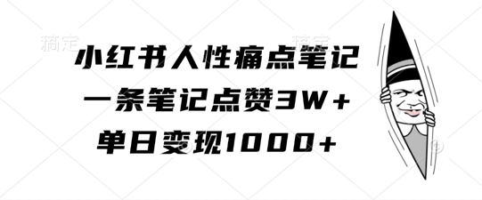 小红书人性痛点笔记，一条笔记点赞3W+，单日变现1k|赚多多