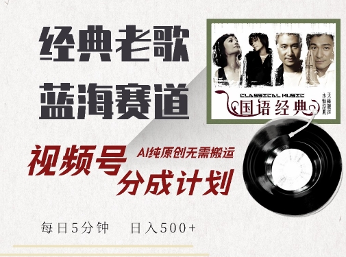 最新经典老歌赛道，视频号分成计划收益拿到手软，AI纯原创，无需搬运每天5分钟，日入500+|赚多多