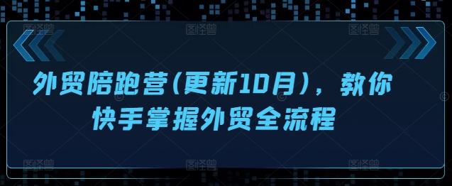 外贸陪跑营(更新10月)，教你快手掌握外贸全流程|赚多多