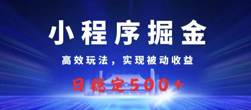 小程序掘金，高效玩法，实现被动收益，日稳定几张|赚多多