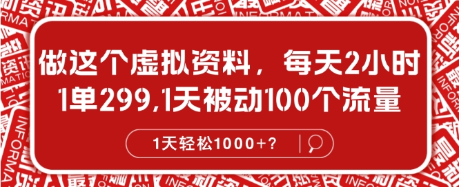 做这个虚拟资料，每天2小时，1单299.1天被动100个流量，1天轻松1k?|赚多多