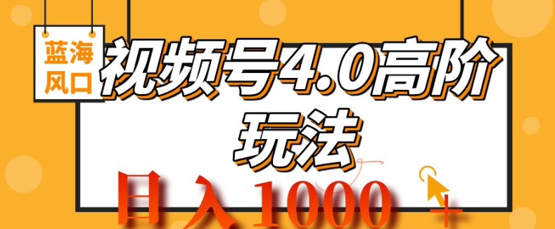 2024视频号4.0高阶变现项目，蓝海风口，日入1k|赚多多