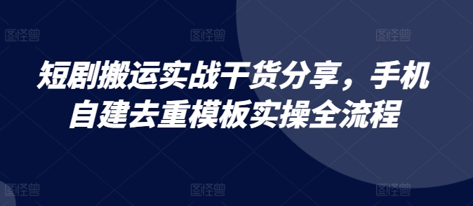 短剧搬运实战干货分享，手机自建去重模板实操全流程|赚多多