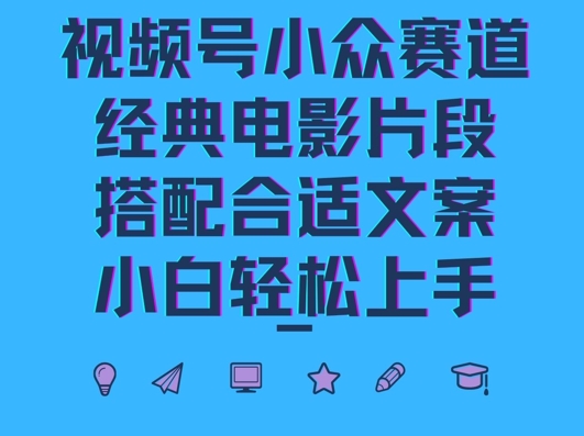 视频号小众冷门赛道，经典电影片段，搭配合适文案，小白轻松上手|赚多多