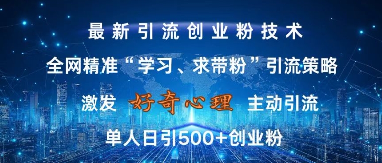 激发好奇心，全网精准‘学习、求带粉’引流技术，无封号风险，单人日引500+创业粉【揭秘】|赚多多