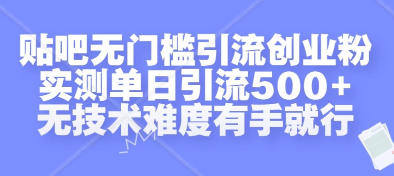 贴吧无门槛引流创业粉，实测单日引流500+，无技术难度有手就行【揭秘】|赚多多