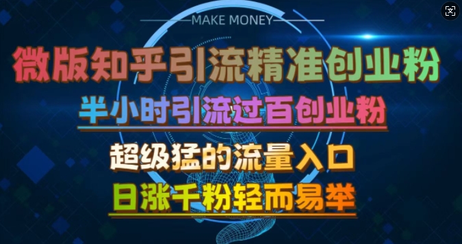 微版知乎引流创业粉，超级猛流量入口，半小时破百，日涨千粉轻而易举【揭秘】|赚多多