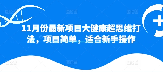 11月份最新项目大健康超思维打法，项目简单，适合新手操作|赚多多