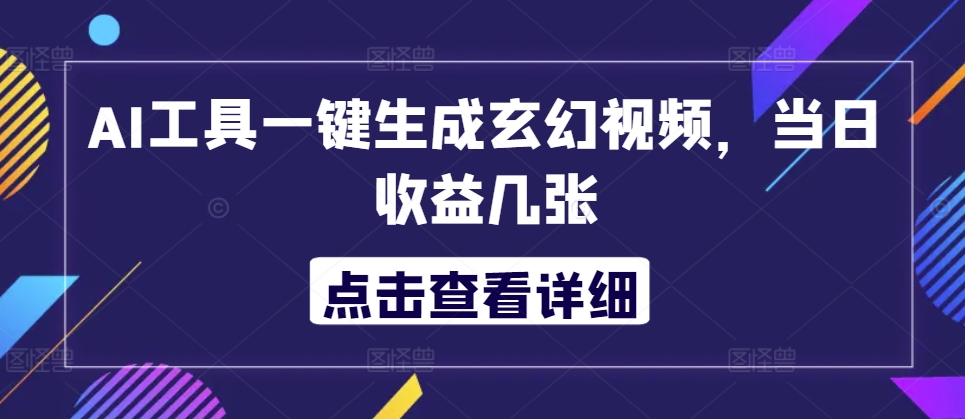 AI工具一键生成玄幻视频，当日收益几张|赚多多